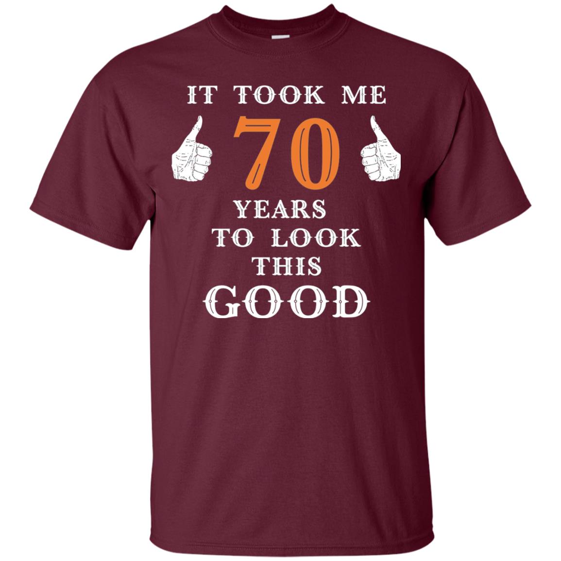 It Took Me 70 Years To Look This Good 70th Birthday T-shirt Maroon