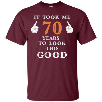 It Took Me 70 Years To Look This Good 70th Birthday T-shirt Maroon