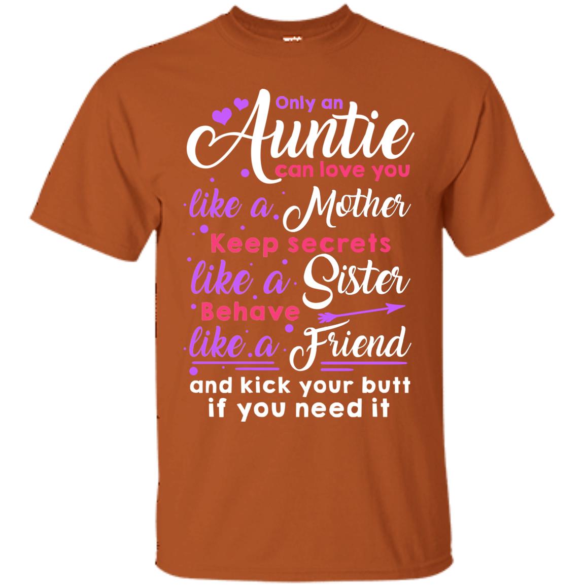 Only An Auntie Can Love You Like A Mother Keep Secrets Like A Sister Behave Like A Friend And Kick Your Butt If You Need It Texas Orange