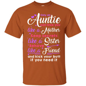 Only An Auntie Can Love You Like A Mother Keep Secrets Like A Sister Behave Like A Friend And Kick Your Butt If You Need ItG200 Gildan Ultra Cotton T-Shirt
