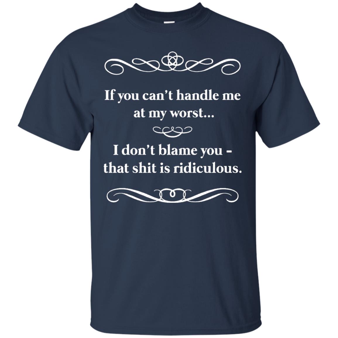 If You Can_t Handle Me At My Worst I Don_t Blame You T-shirt Navy