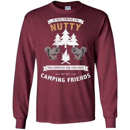 If You Thinks I'm Nutty You Should See The Rest Of My Camping Friends Shirt Maroon