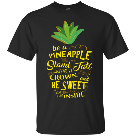 Be A Pineapple Stand Tall Wear A Crown And Be Sweet On The Inside Pineapple Lover T-shirt Black