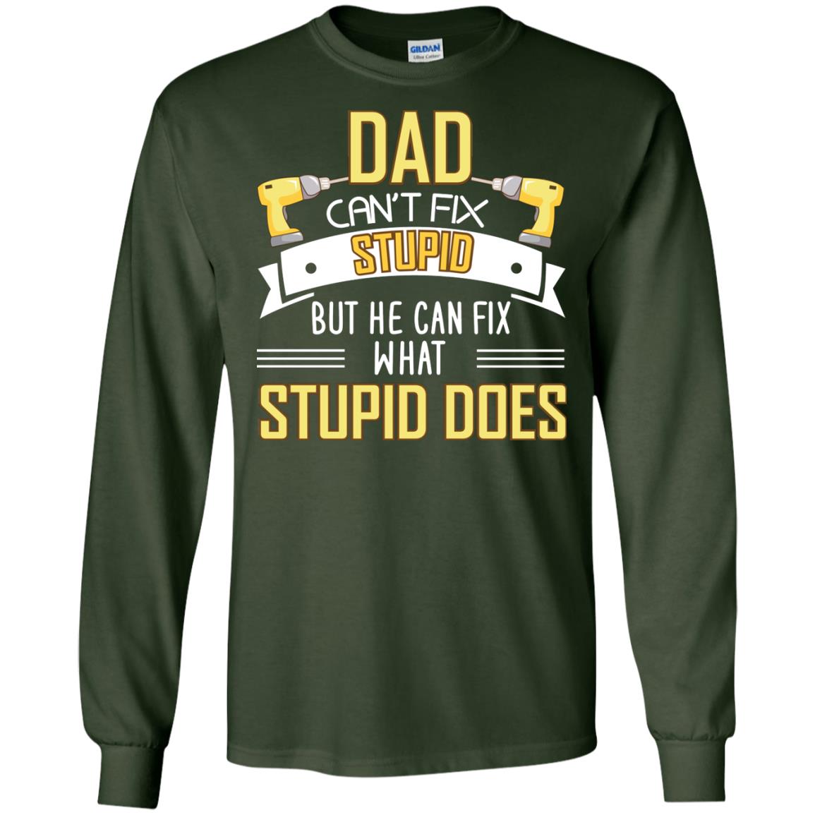 Dad Can't Fix Stupid But He Can Fix What Stupid Does Daddy Shirt Forest Green
