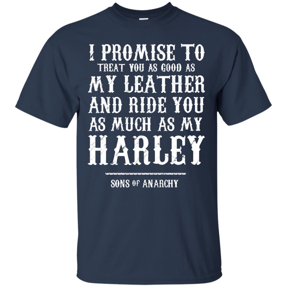 I Promise To Treat You As Good As My Leather And Ride You As Much As My Harley Navy