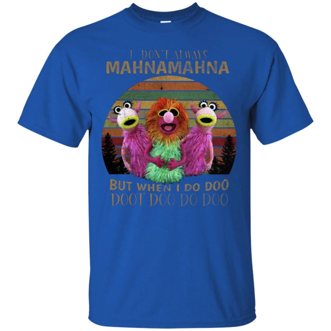 I Dont Always Mahnamahna But When I Do Doo Doot Doo Do Doo Shirt Royal