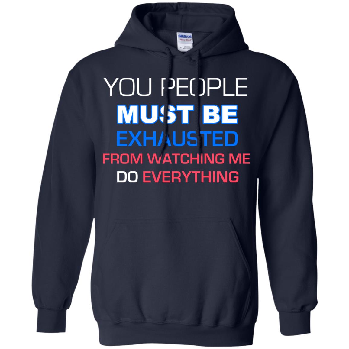 You People Must Be Exhausted From Watching Me Do Everything Shirt Navy