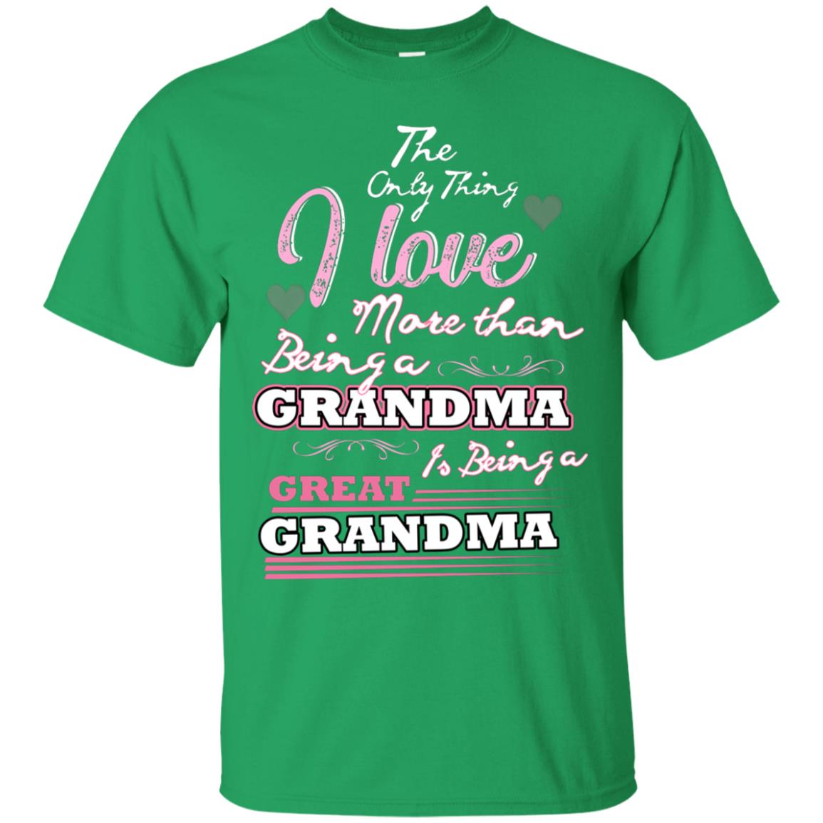 I Only Thing I Love More Than Being A Grandma Is Being A Great Grandma Irish Green