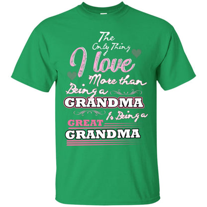 I Only Thing I Love More Than Being A Grandma Is Being A Great Grandma Irish Green