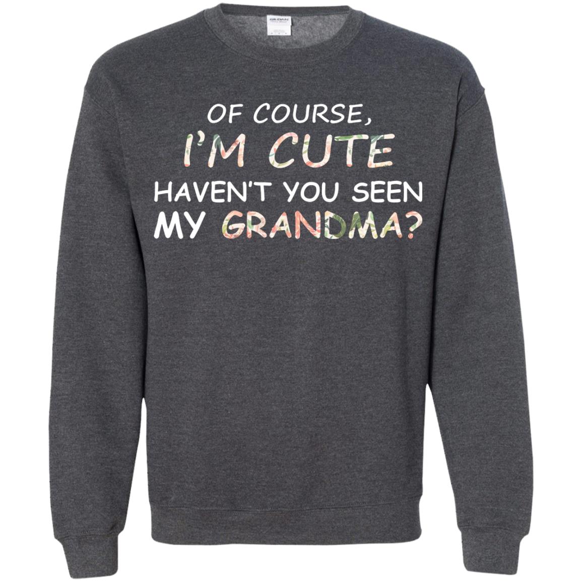 Of Couse I'm Cute Haven't You Seen My Grandma Shirt Dark Heather