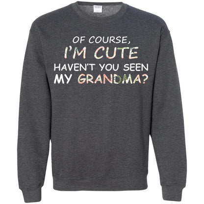 Of Couse I'm Cute Haven't You Seen My Grandma Shirt Dark Heather