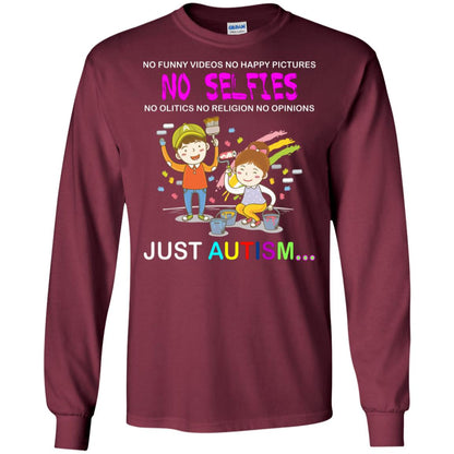 No Funny Video No Happy Pictures No Olitics No Religion No Opinions Just Autism Shirt Maroon