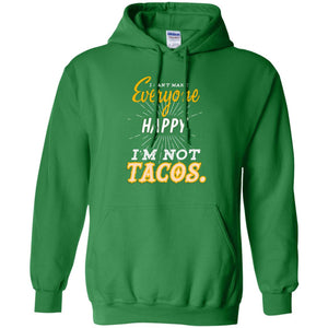 I Can't Make Everyone Happy I'm Not Tacos Best Quote ShirtG185 Gildan Pullover Hoodie 8 oz.