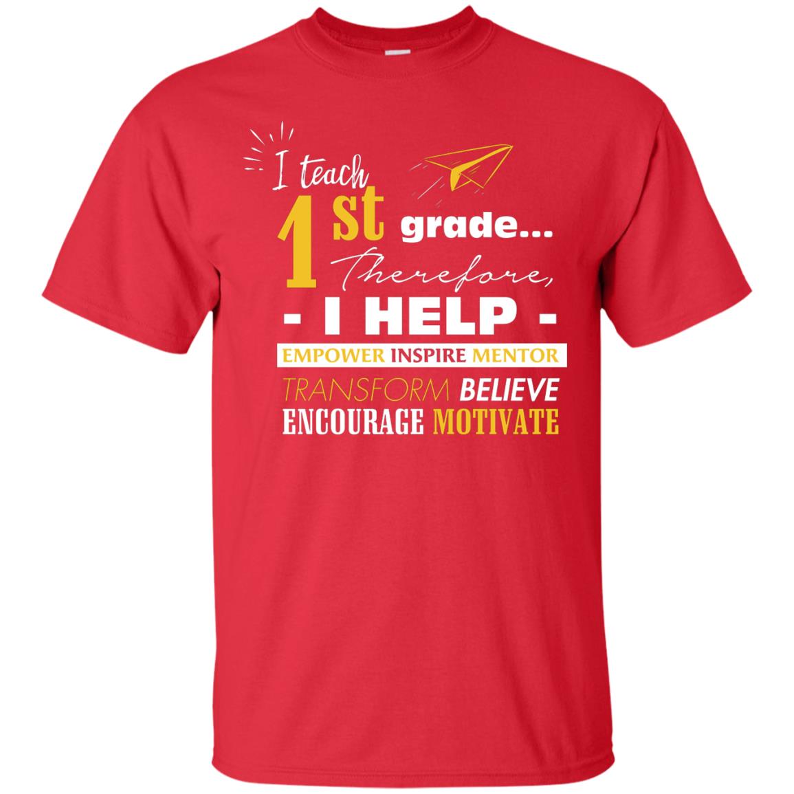 I Teach 1st Grade Therefore I Help Empower Inspire Mentor Transform Believe Encourage Motivate Shirt Red