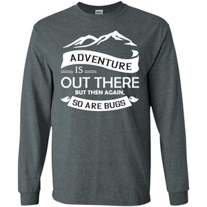 Adventure Is Out There But Then Again So Are BugsG240 Gildan LS Ultra Cotton T-Shirt