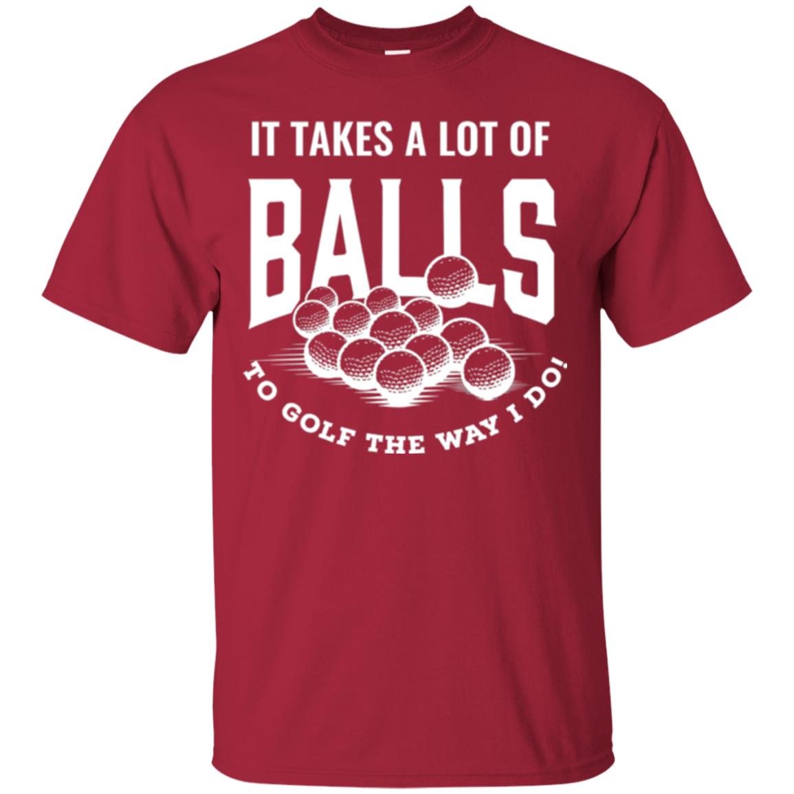 Golf Lover T-shirt It Takes A Lot Of Balls To Goft The Way I Do Cardinal