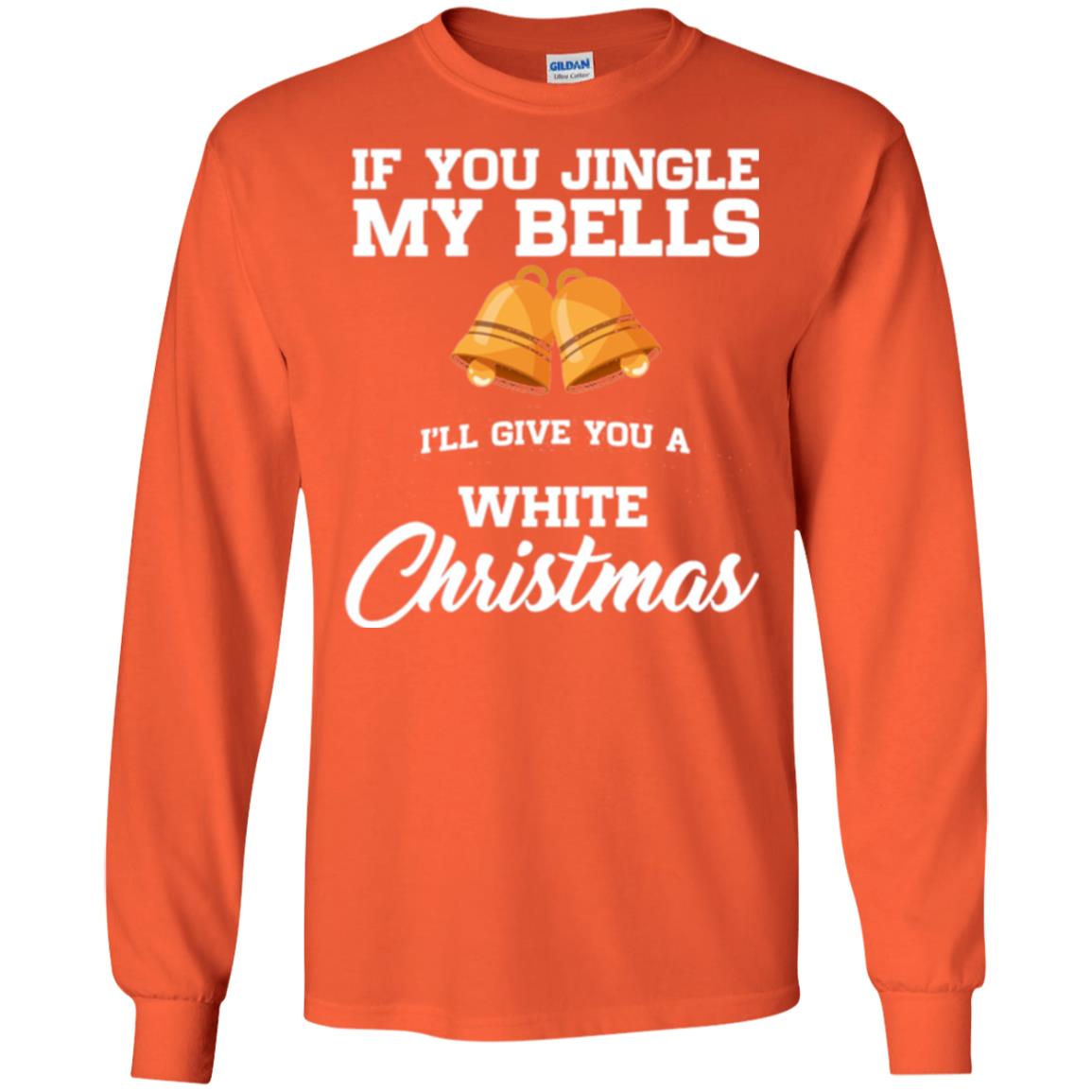 Christmas T-shirt If You Jingle My Bells I_ll Give You A White Christmas Orange