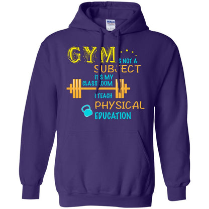 Gym Is Not A Subject It's My Classroom Teach Physical Edcucation Shirt Purple