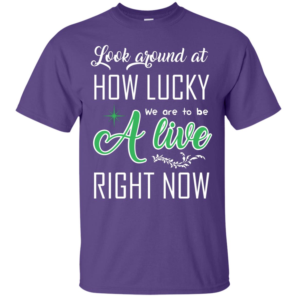 Look Around At How Lucky We Are To Be A Live Right Now T-shirt Purple