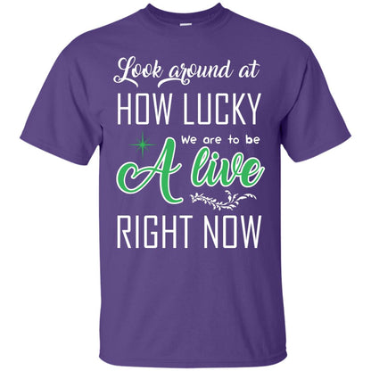 Look Around At How Lucky We Are To Be A Live Right Now T-shirt Purple