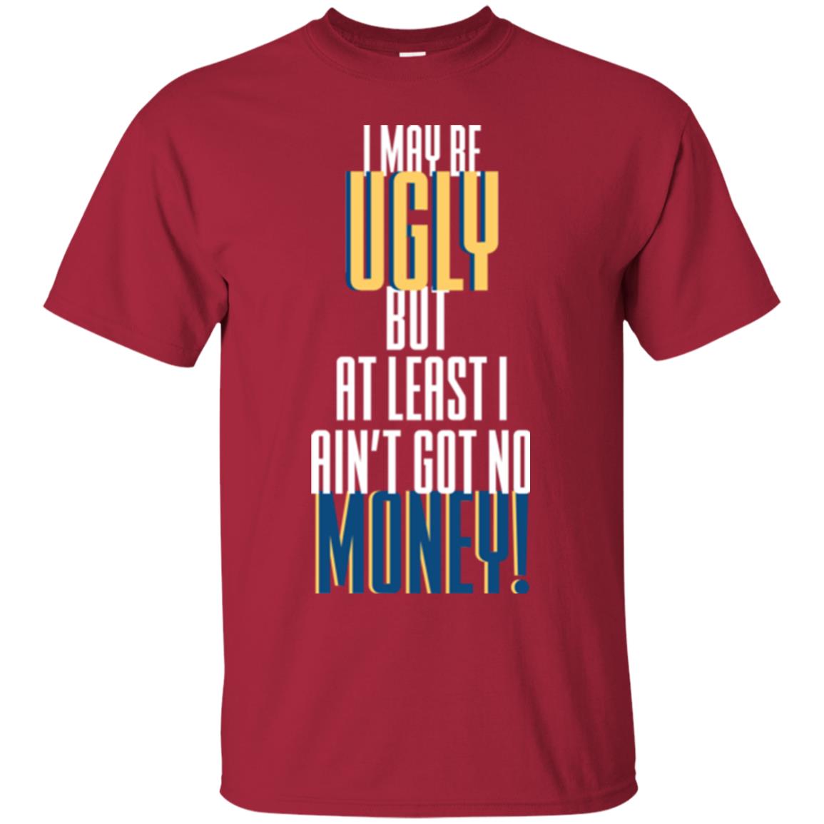I Maybe Ugly But At Least Ain't Got No Money T-shirt Cardinal