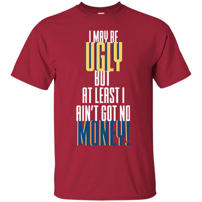I Maybe Ugly But At Least Ain't Got No Money T-shirt Cardinal
