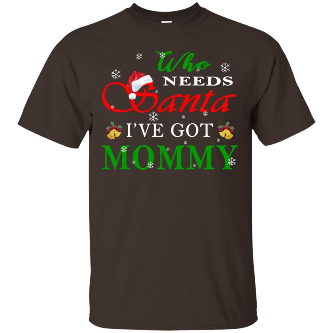 Who Needs Santa I've Got Mommy Family Christmas Idea Gift Shirt Dark Chocolate