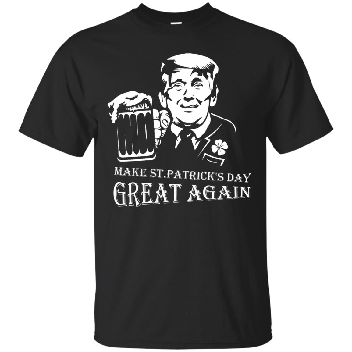 Anti Trump T-shirt Make St.patrick's Day Great Again With American President Black