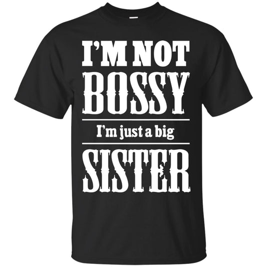 I'm Not Bossy I'm Just A Big Sister Family Shirt Black