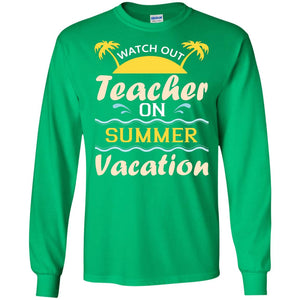 Watch Out Teacher On Summer Vacation Shirt For TeacherG240 Gildan LS Ultra Cotton T-Shirt