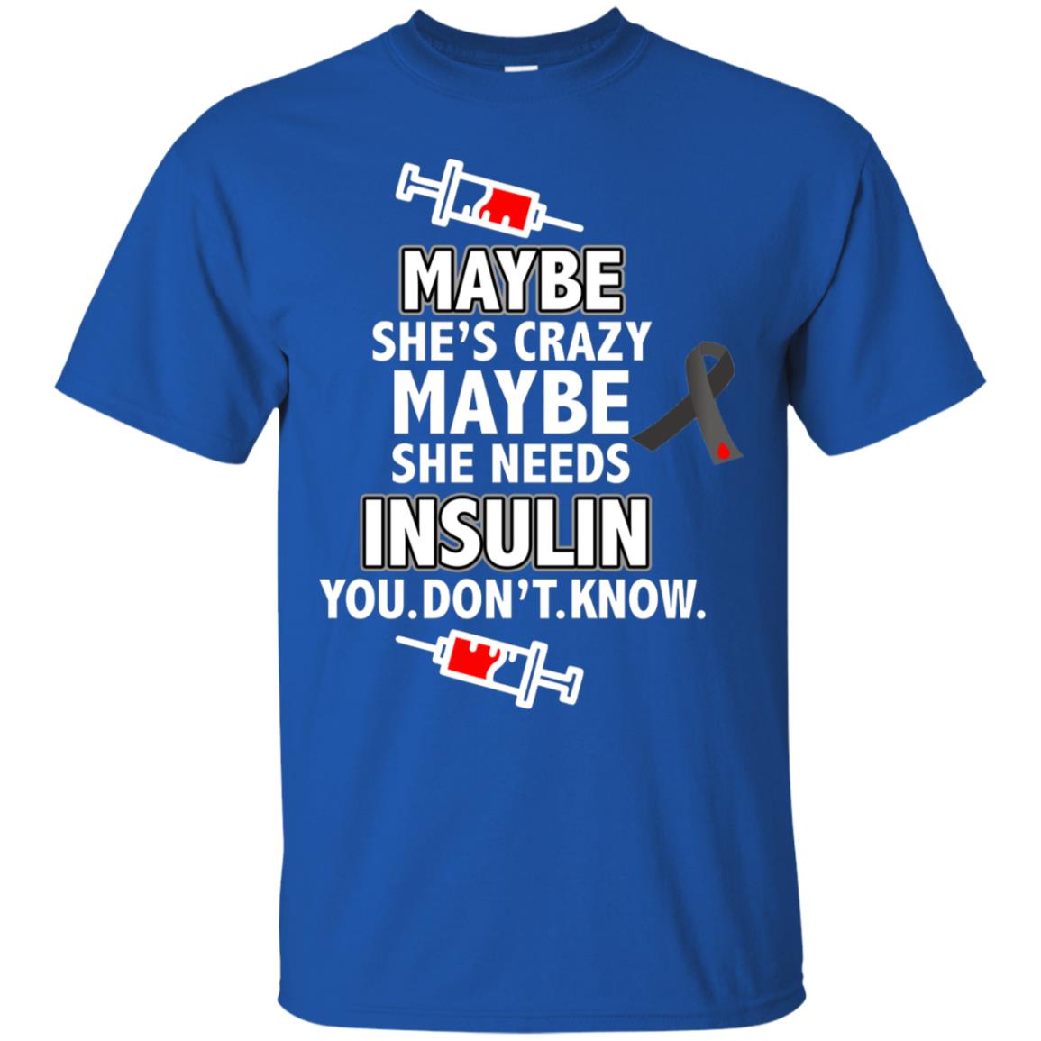 Maybe She's Crazy Or Maybe She Needs Insulin You Don't Know Shirt Royal