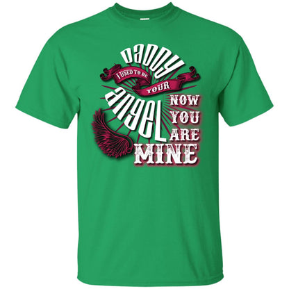 Daddy I Used To Be Your Angel Now You_re Mine T-shirt Irish Green