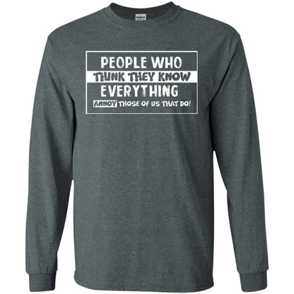 People Who Think They Know Everything Annoy Those Of Us That Do T-shirt Dark Heather