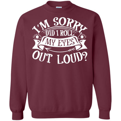 Im Sorry Did I Roll My Eyes Out Loud Shirt Maroon