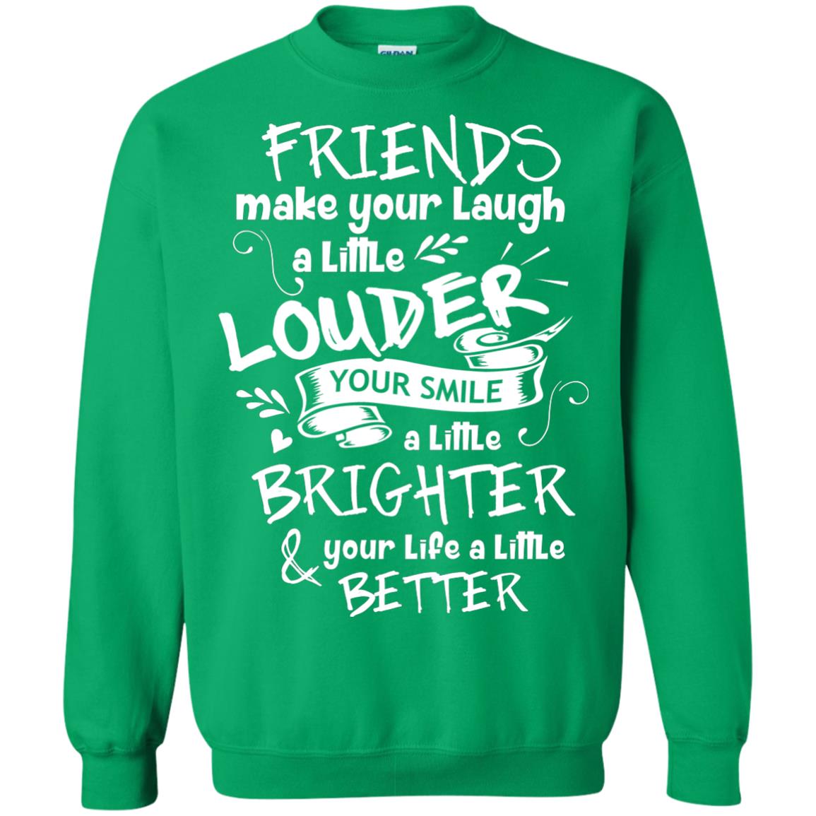 Friends Make Your Laugh A Little Louder Your Smile A Little Brighter Your Life A Little Better Irish Green