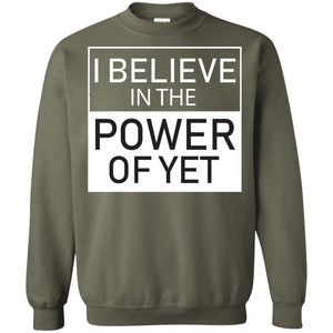 I Believe In The Power Of Yet T-shirtG180 Gildan Crewneck Pullover Sweatshirt 8 oz.