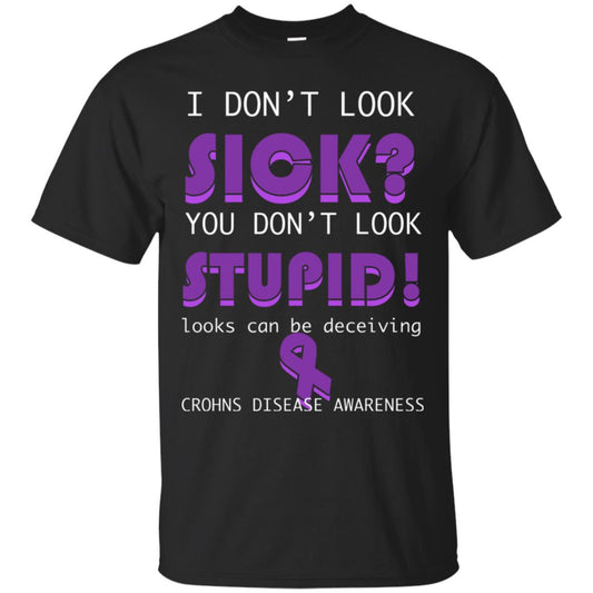 I Dont Look Sick You Dont Look Stupidlooks Can Be Deceiving Crohns Disease Awareness Black