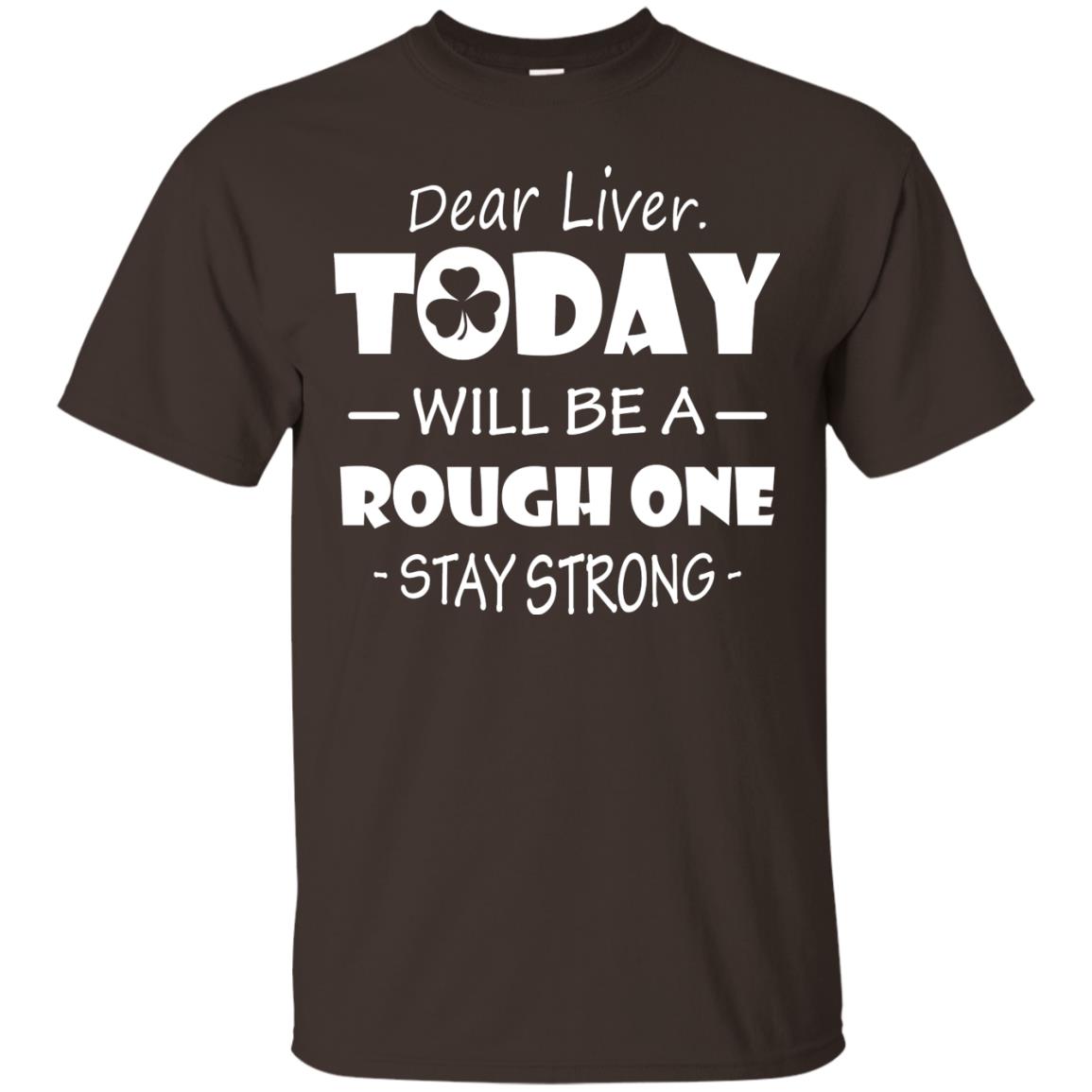 Dear Liver Today Will Be A Rough One Stay Strong Saint Patrick_s Day T-shirt Dark Chocolate