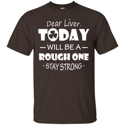 Dear Liver Today Will Be A Rough One Stay Strong Saint Patrick_s Day T-shirt Dark Chocolate