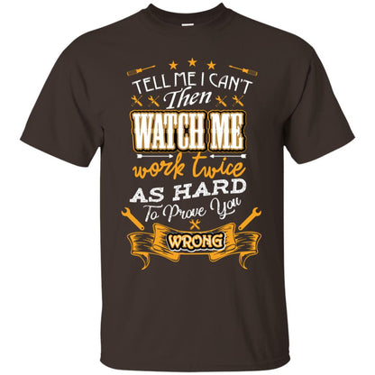 Tell Me I Can't Then Watch Me Work Twice As Hard To Prove You Wrong Auto Mechanic Shirt Dark Chocolate