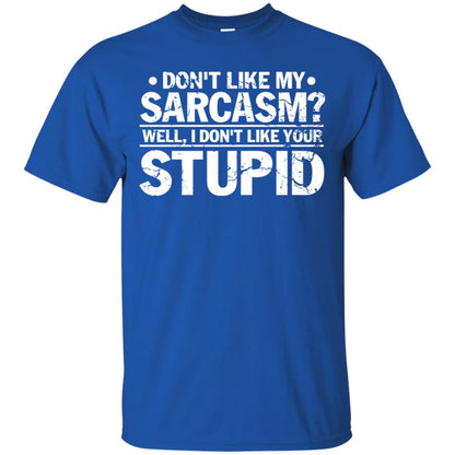 Don't Like My Sarcasm Well I Don't Like Your Stupid Best Quote Shirt Royal