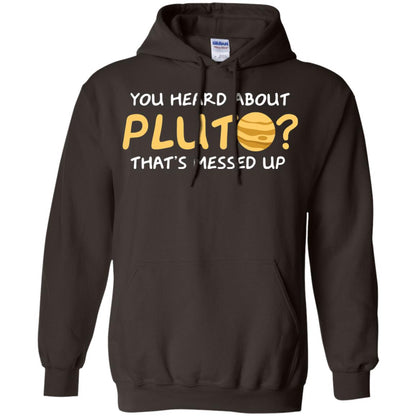 You Heard About Pluto That Is Messed Up Psych Shirt Dark Chocolate