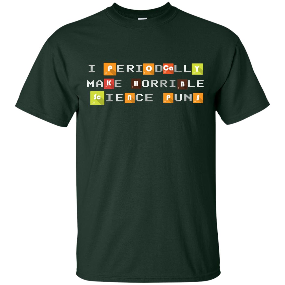 Science T-shirt I Periodically Make Horrible Science Puns Forest