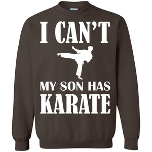 I Can't My Son Has Karate Parents ShirtG180 Gildan Crewneck Pullover Sweatshirt 8 oz.
