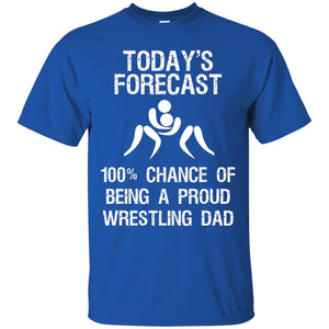 Wrestling Dad Shirt Today Forecast Chance Of Being A Proud Wrestling Dad