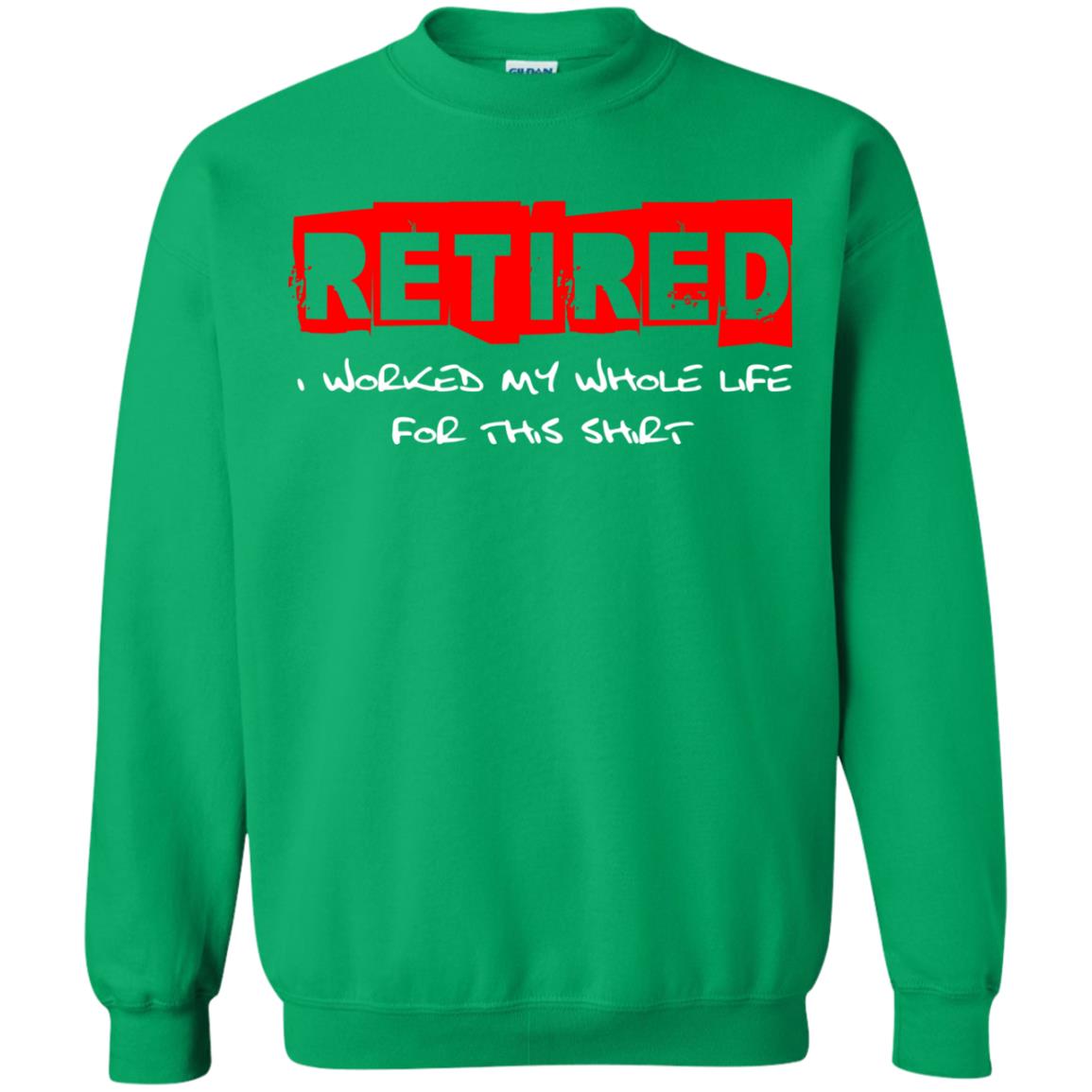 Retirement T-shirt Retired I Worked My Whole Life For This Shirt Irish Green