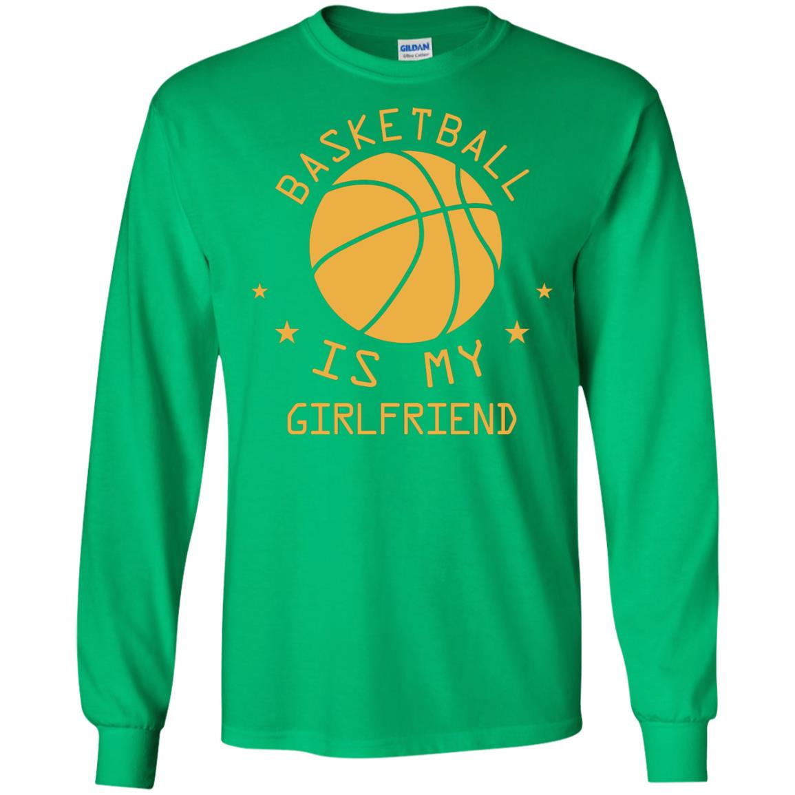 Basketball Is My Girlfriend Shirt Irish Green