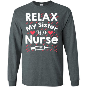 Relax My Sister Is A Nurse ShirtG240 Gildan LS Ultra Cotton T-Shirt