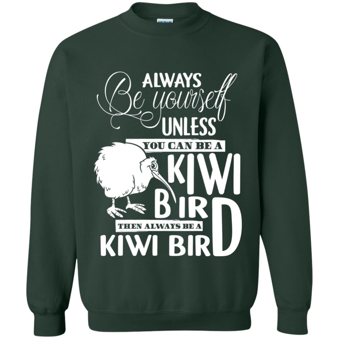 You Can Be A Kiwi Bird Then Always Be A Kiwi Bird T-shirt Forest Green