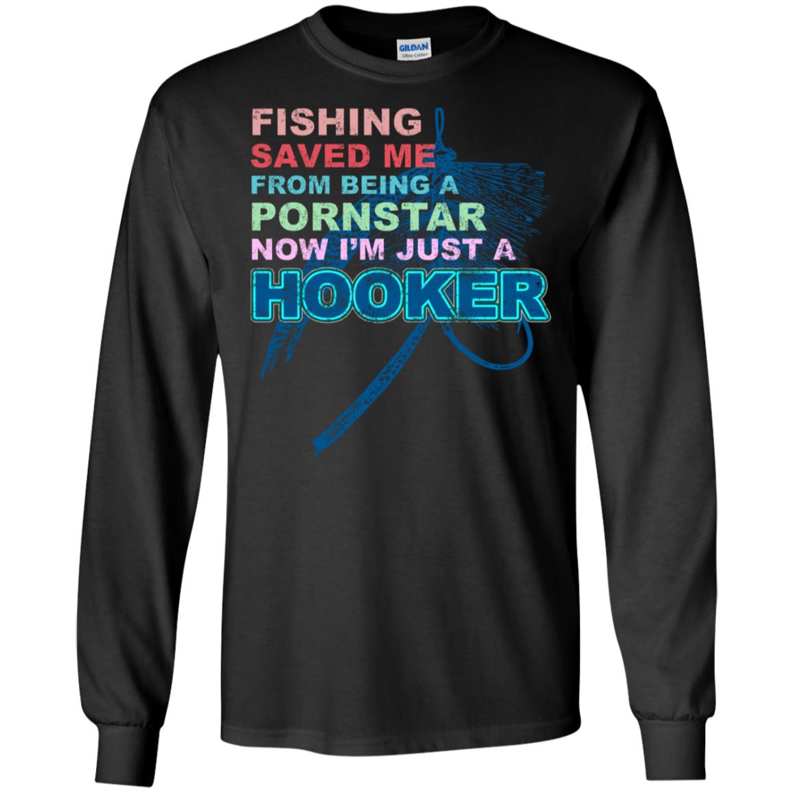 Fishing Saved Me From Being A Pornstar Now Im Just A Hooker ShirtG240 Gildan LS Ultra Cotton T-Shirt